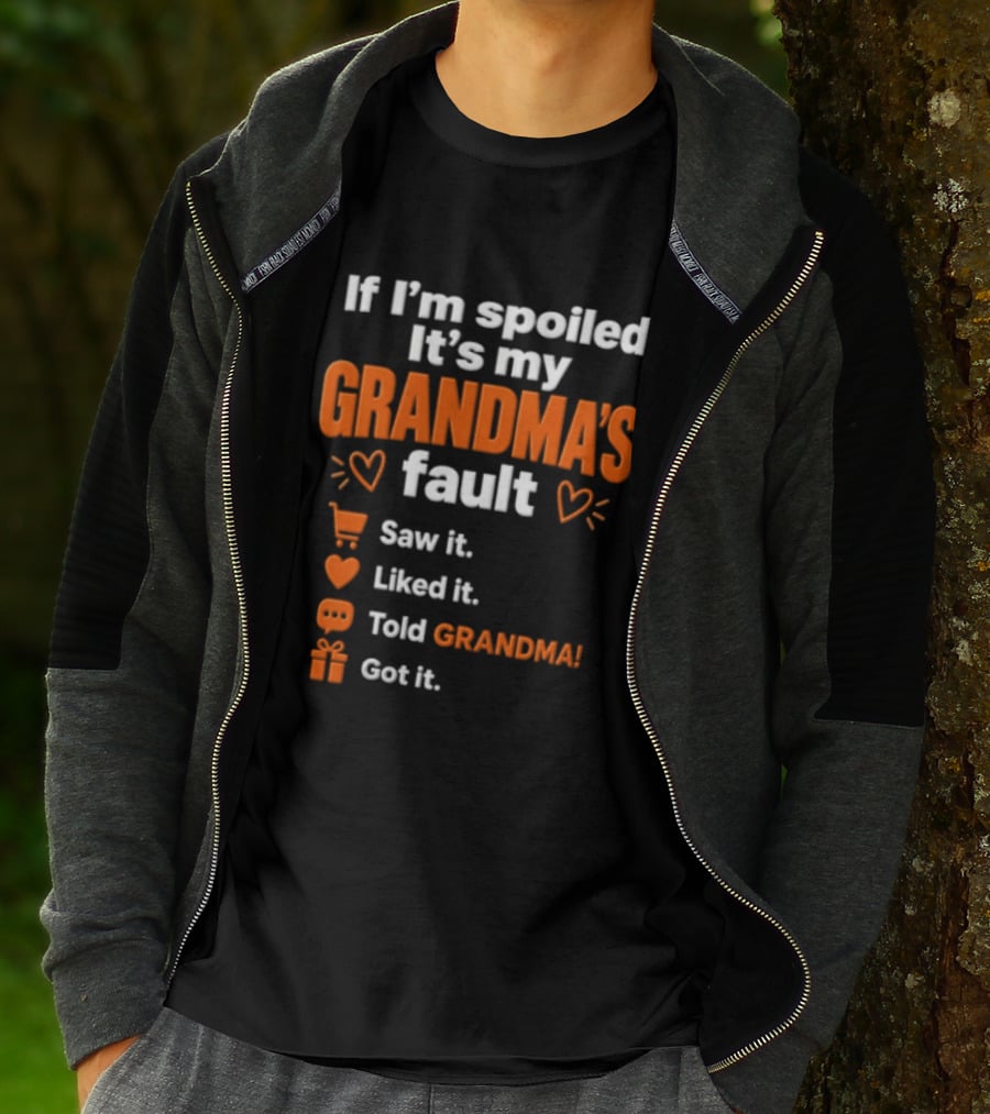 If I'm Spoiled It's My Grandma's Fault Saw It Liked It Told Grandma Got It T-Shirt