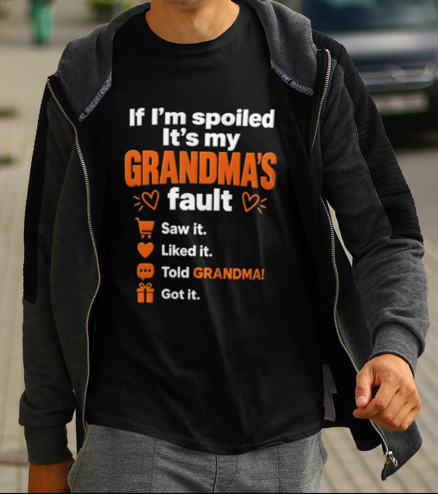 If I'm Spoiled It's My Grandma's Fault Saw It Liked It Told Grandma Got It T-Shirt