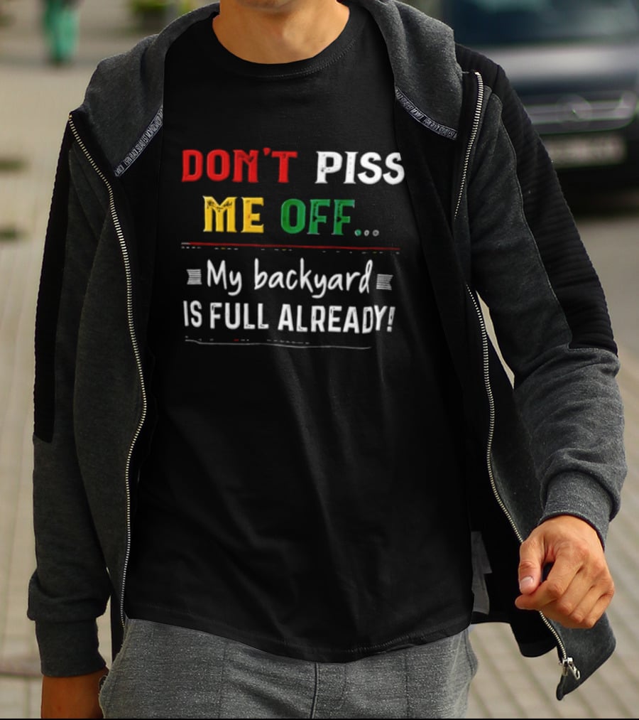 Don't Piss Me Off My Backyard Is Full Already Bold Lettering T-Shirt