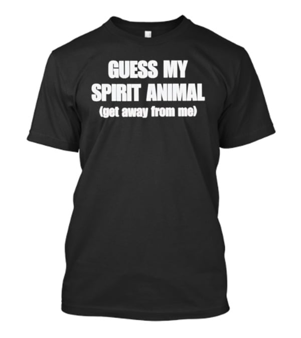 Guess My Spirit Animal Get Away From Me Phrase T-Shirt
