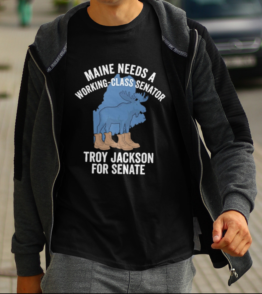 Troy Jackson For Senate 2026 Maine Needs A Working Class Senator T-Shirt