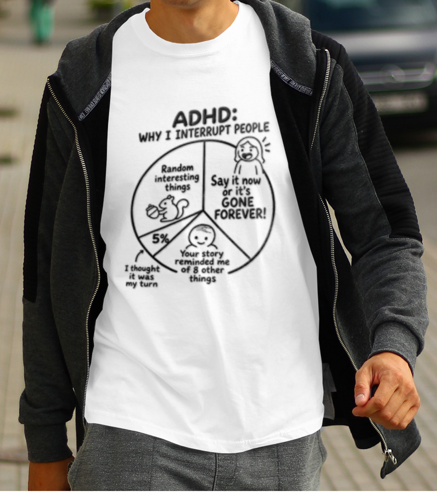 ADHD Why I Interrupt People Say It Now Or It's Gone Forever Your Story Reminded Me Of A Thing T-Shirt