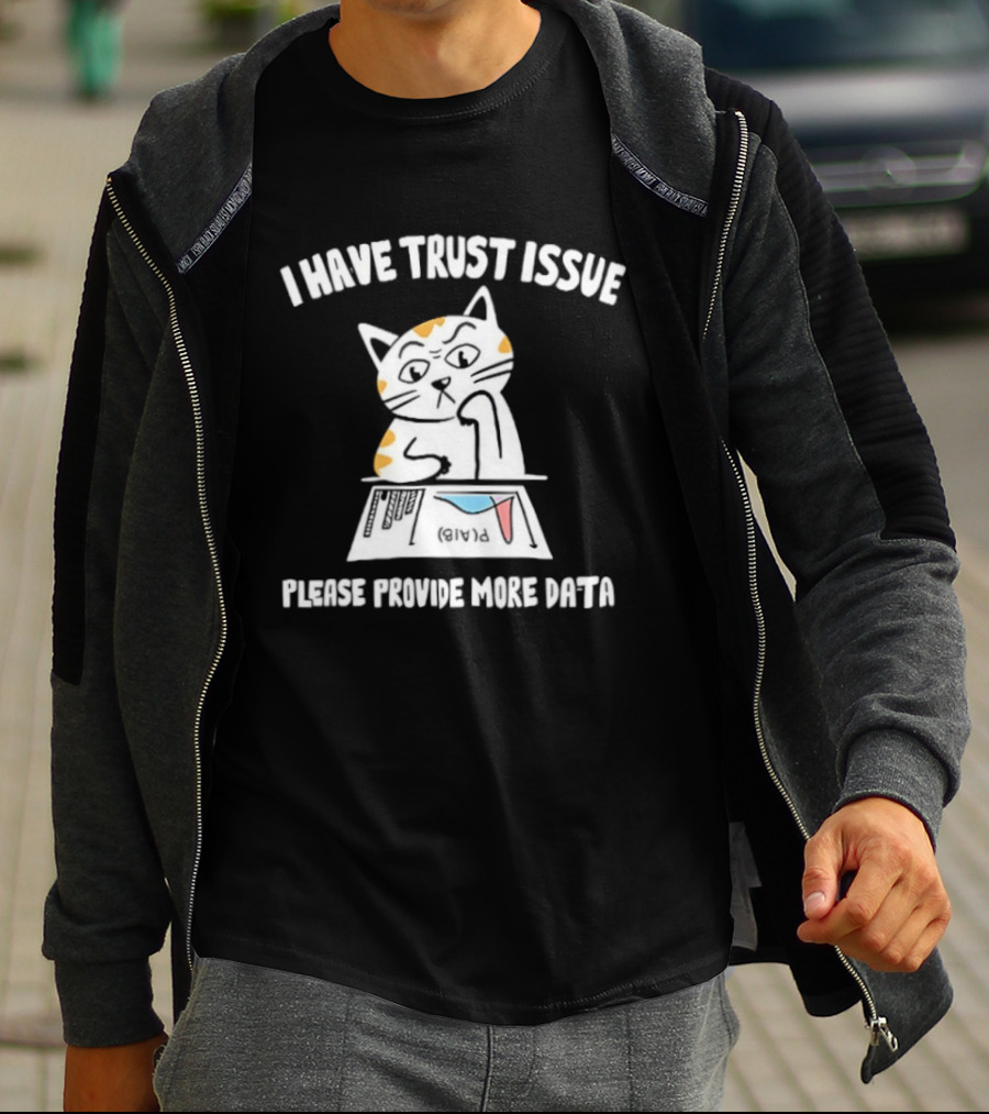 I Have Trust Issue Cat Please Provide More Data T-Shirt