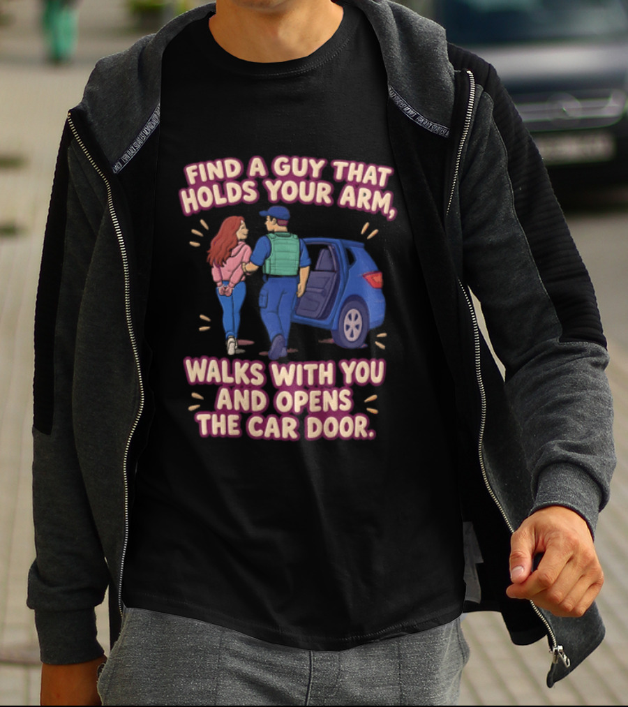 Find A Guy That Holds Your Arm Walks With You Opens The Car Door Romantic Gesture T-Shirt