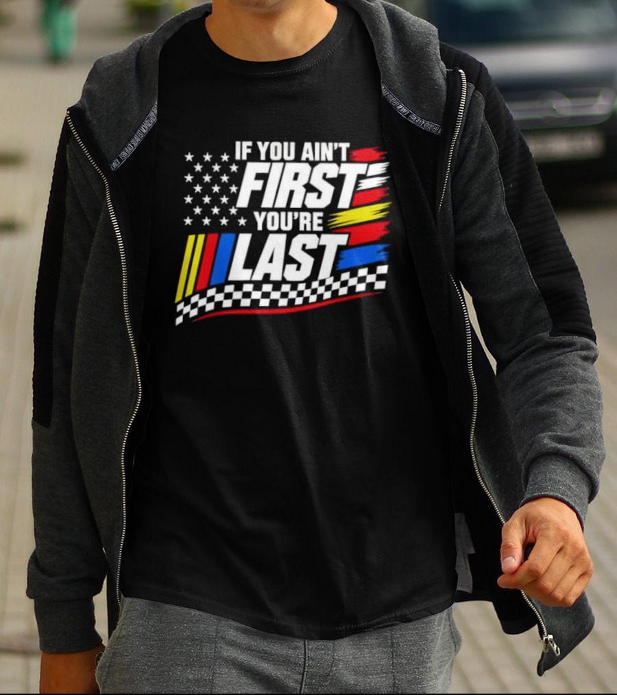 If You Ain't First You're Last Racing Flag Stars Stripes T-Shirt