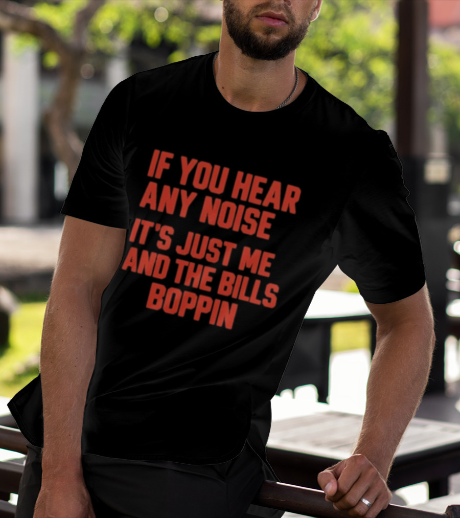 If You Hear Any Noise It's Just Me And The Bills Boppin T-Shirt