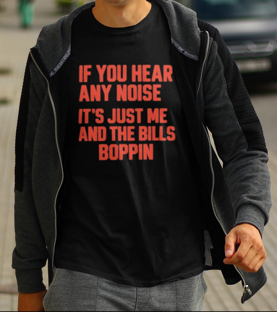 If You Hear Any Noise It's Just Me And The Bills Boppin T-Shirt