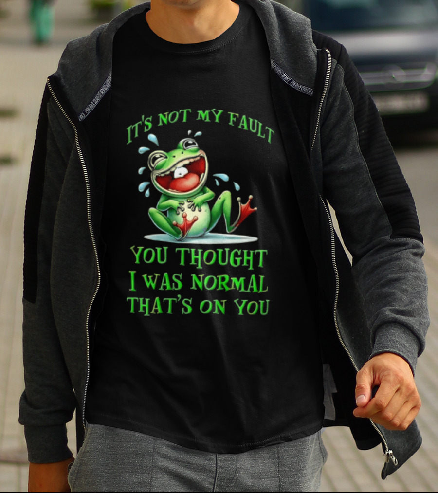 It's Not My Fault You Thought I Was Normal That's On You Frog T-Shirt