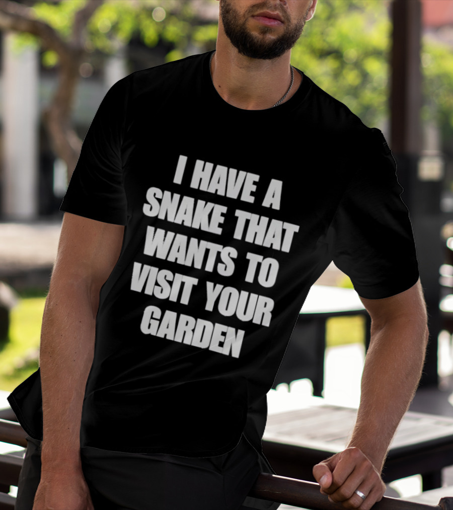 I Have A Snake That Wants To Visit Your Garden T-Shirt