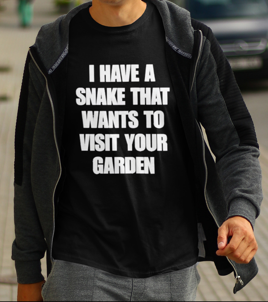 I Have A Snake That Wants To Visit Your Garden T-Shirt
