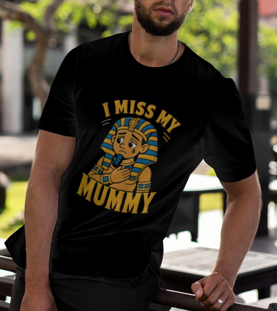 I Miss My Mummy Egyptian Pharaoh Cartoon Cleopatra Cleo Sad Mummy T-Shirt