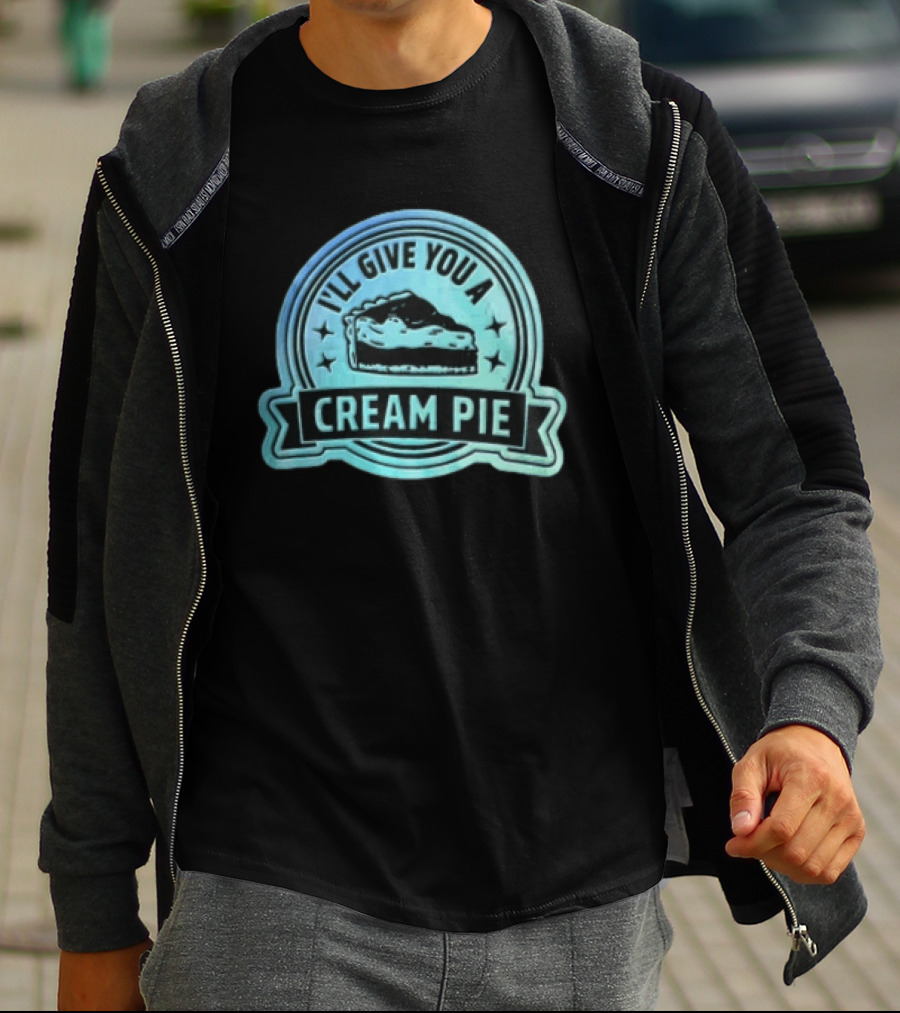 I'll Give You A Cream Pie Slice Of Pie Fun Wordplay T-Shirt