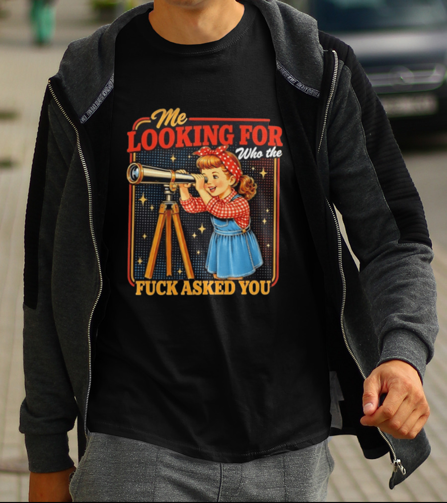 Me Looking For Who The Fuck Asked You Retro Vintage Girl Telescope T-Shirt