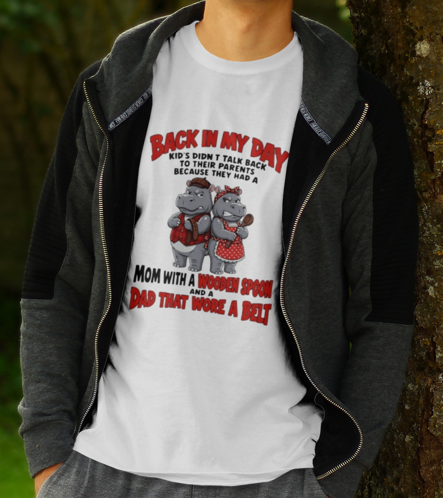 Back In My Day Kids Didn't Talk Back To Parents Hippos Mom With A Wooden Spoon Dad That Wore A Belt T-Shirt