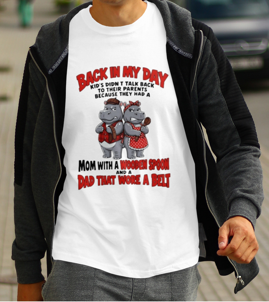 Back In My Day Kids Didn't Talk Back To Parents Hippos Mom With A Wooden Spoon Dad That Wore A Belt T-Shirt