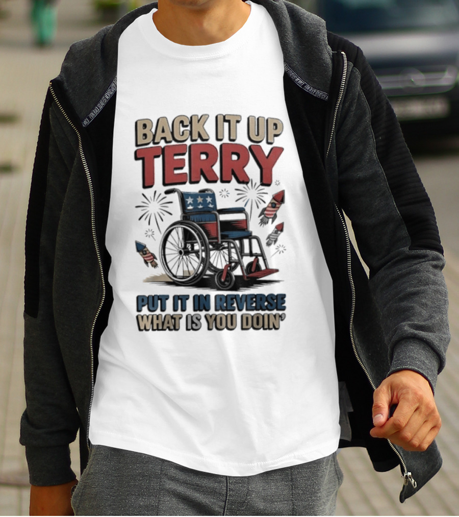 Back It Up Terry Put It In Reverse What Is You Doin Wheelchair Fireworks T-Shirt