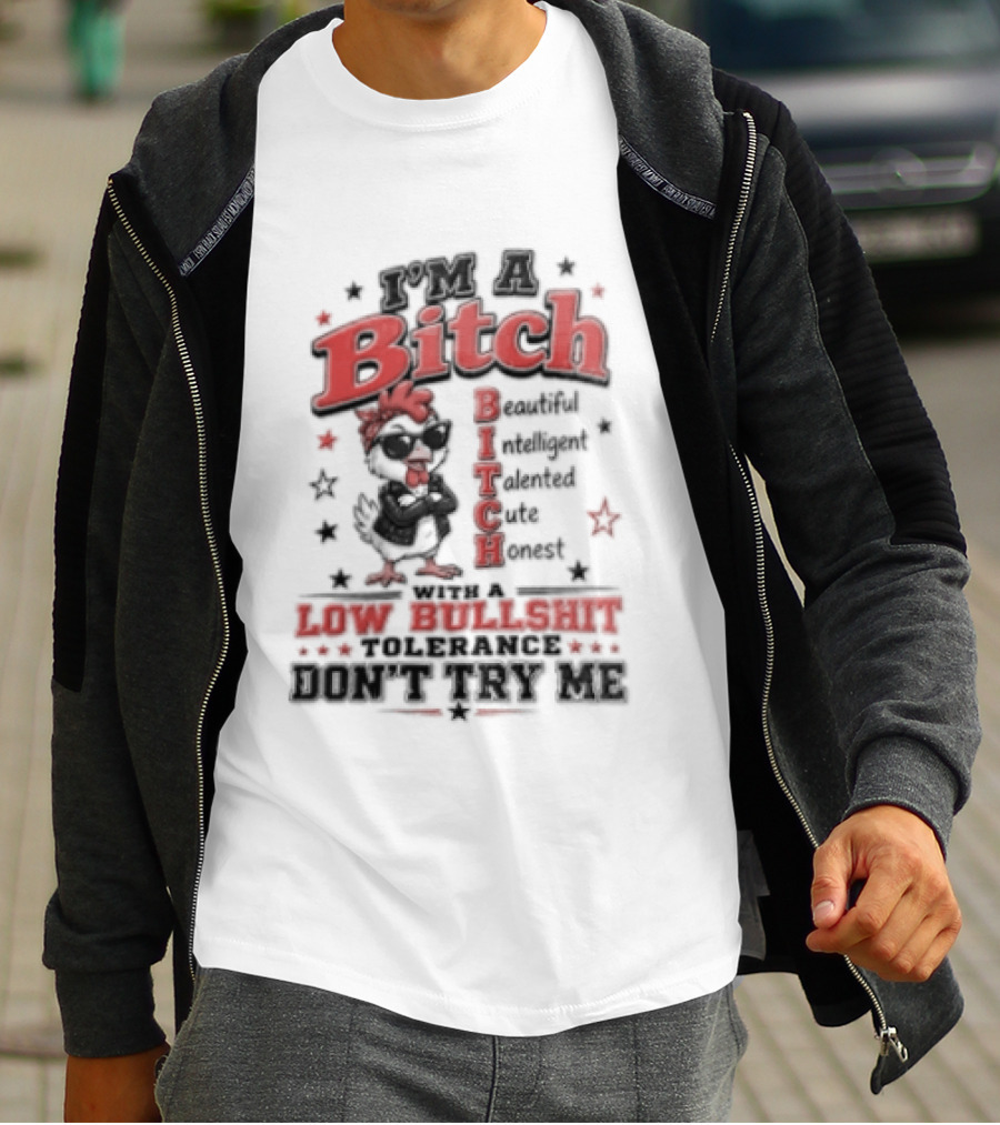 I'm A Bitch Beautiful Intelligent Talented Honest Low Bullshit Tolerance Don't Try T-Shirt