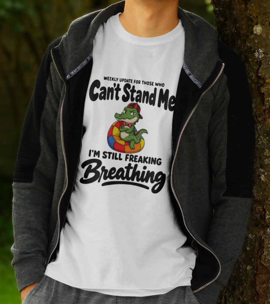 Weekly Update For Those Who Can't Stand Me Alligator Still Freaking Breathing T-Shirt