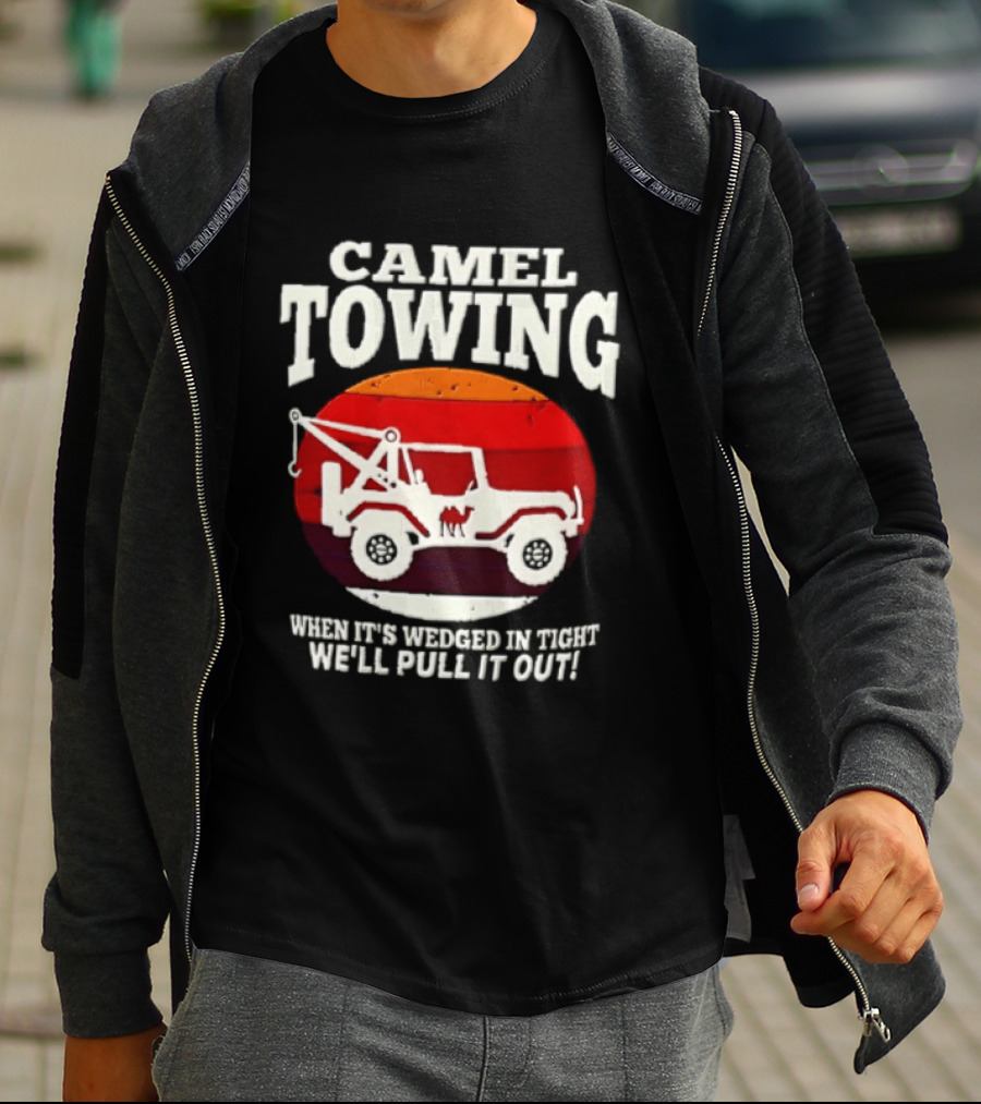 Camel Towing When It's Wedged In Tight We'll Pull It Out Jeep Tow Service T-Shirt
