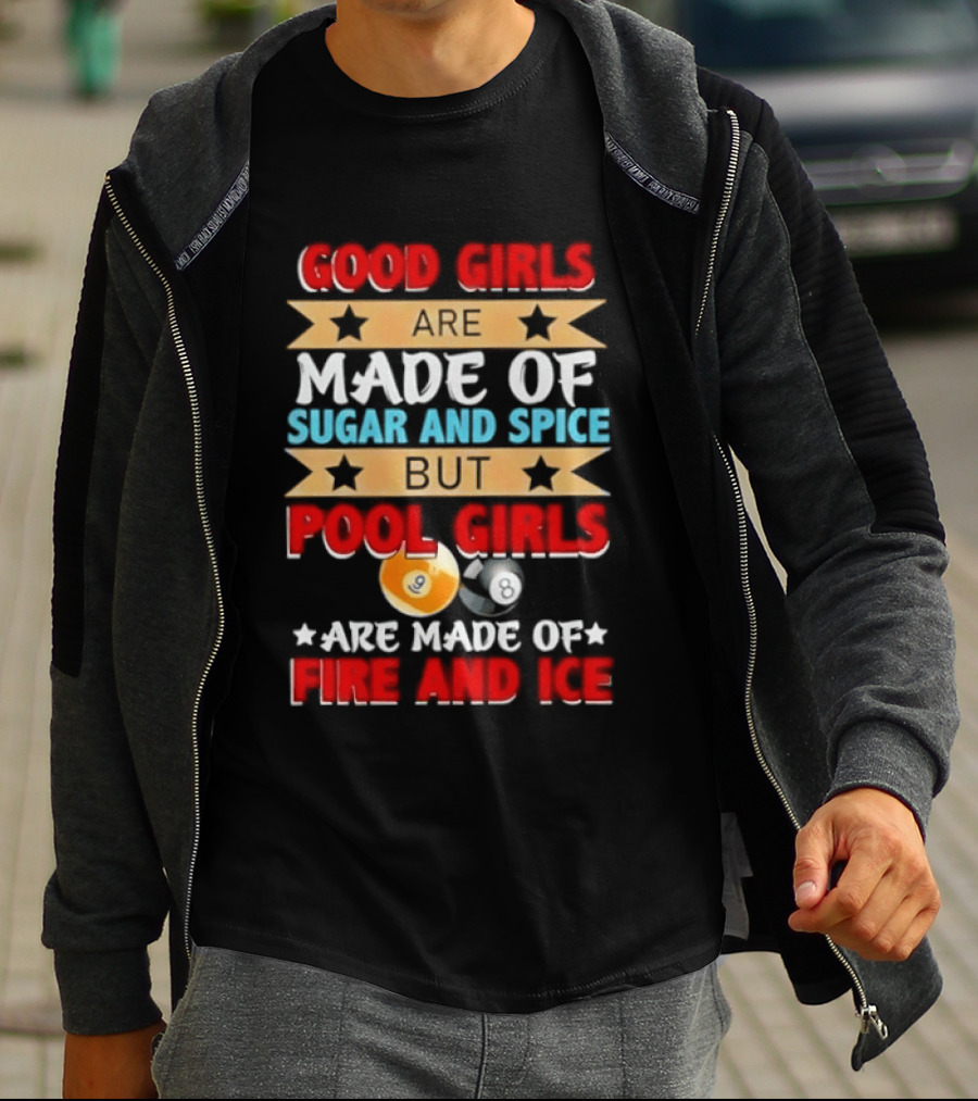Good Girls Are Made Of Sugar And Spice But Pool Girls Are Made Of Fire And Ice T-Shirt