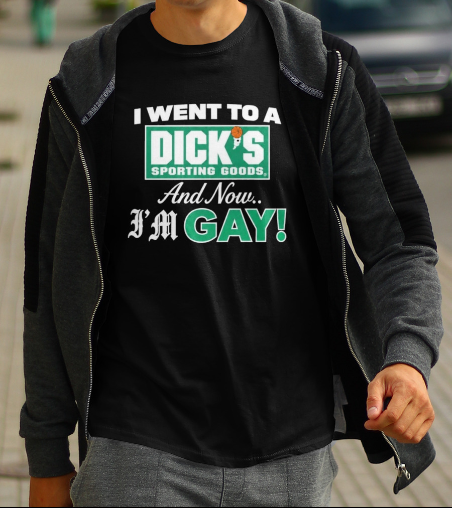 I Went To A DICKS Sporting Goods And Now I'm GAY T-Shirt