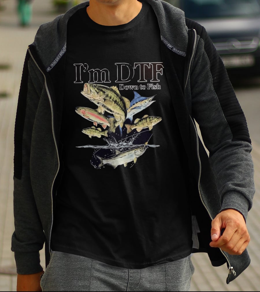 I'm DTF Down To Fish Enthusiast Catching Adventure T-Shirt