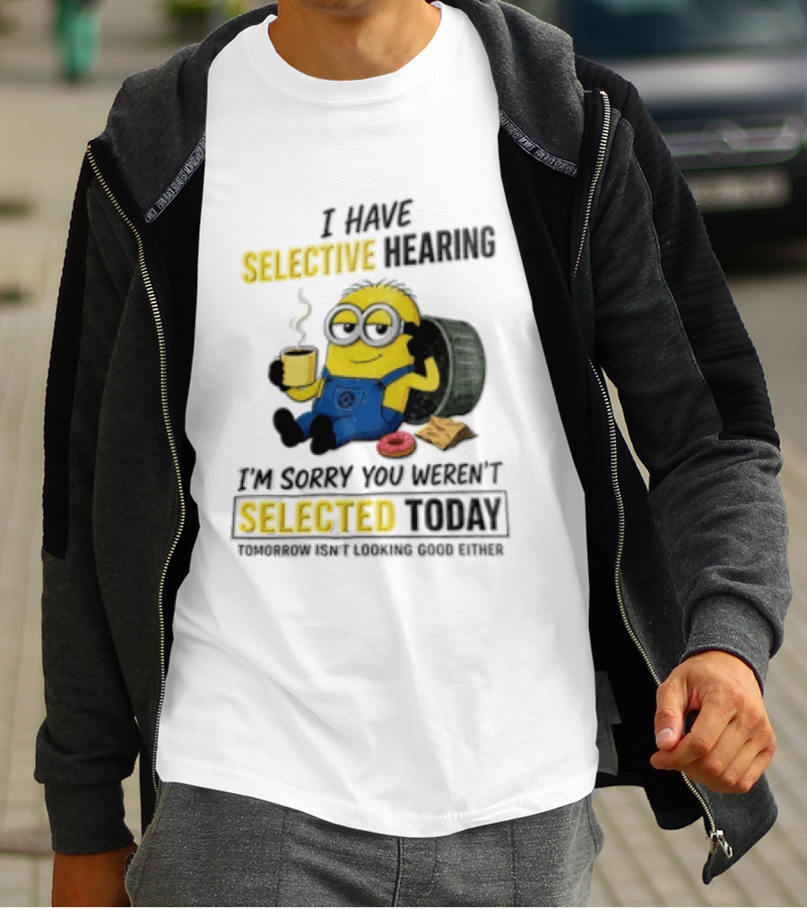 I Have Selective Hearing Minion Humor Coffee Donut I'm Sorry You Weren't Selected Today T-Shirt