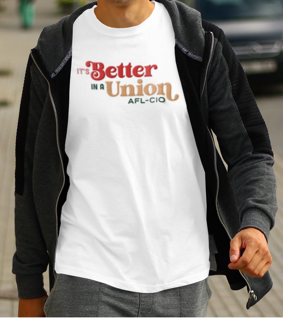 It's Better In A Union AFL CIO T-Shirt