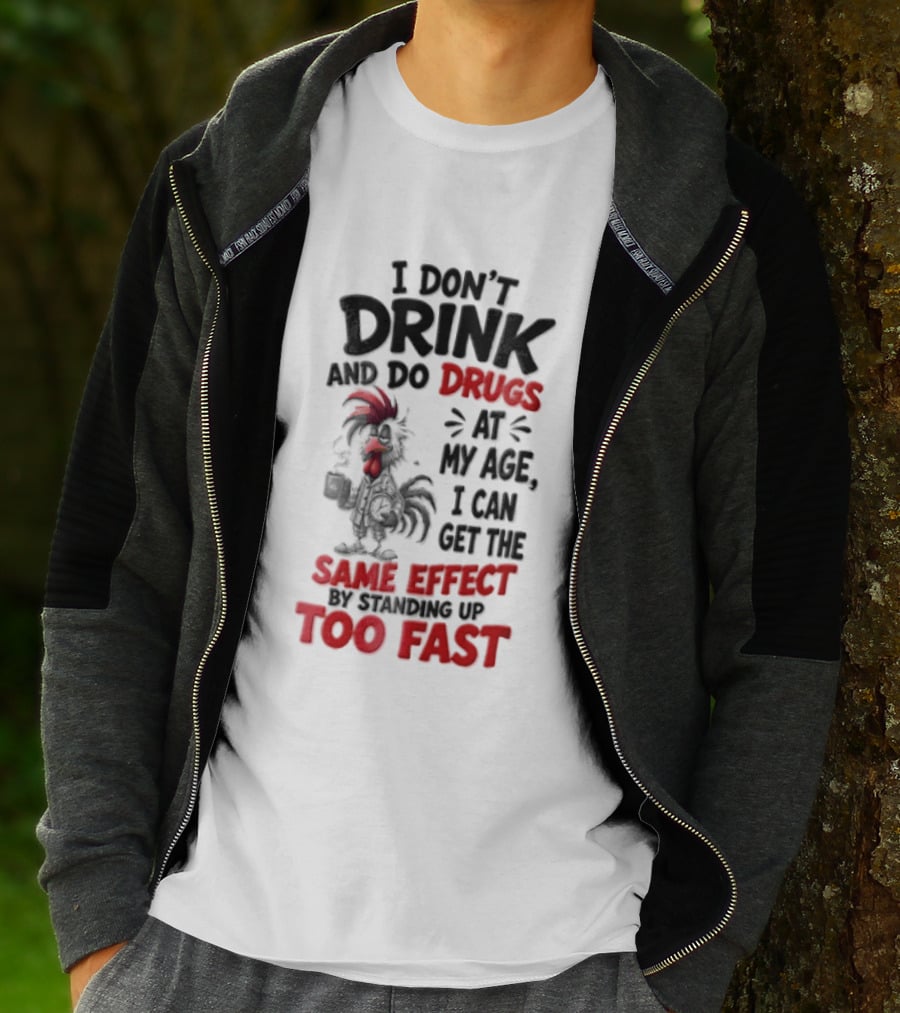 I Don't Drink Do Drugs At My Age I Can Get The Same Effect Too Fast T-Shirt