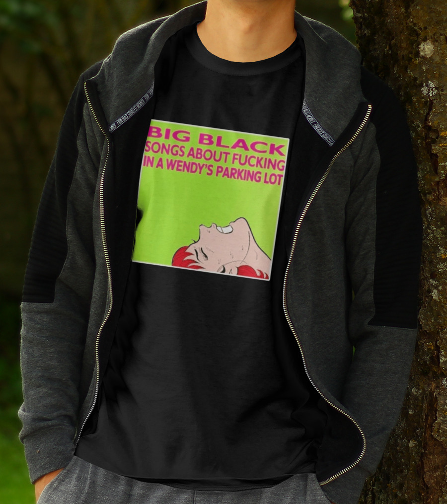 Big Black Songs About Fucking In A Wendy's Parking Lot T-Shirt