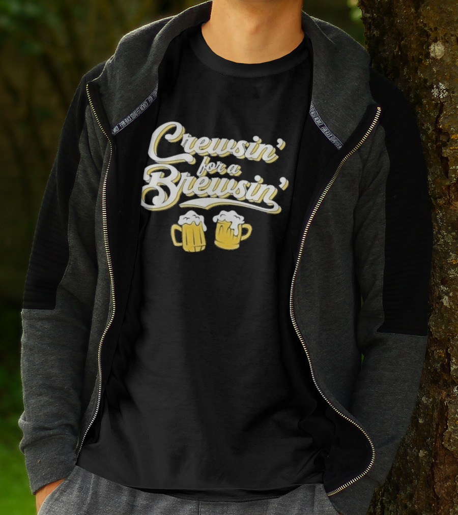 Crewsin For A Brewsin Beer S Fun Phrase T-Shirt