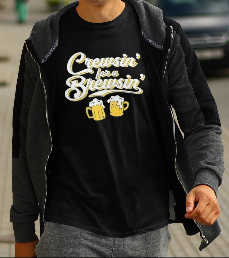 Crewsin For A Brewsin Beer S Fun Phrase T-Shirt
