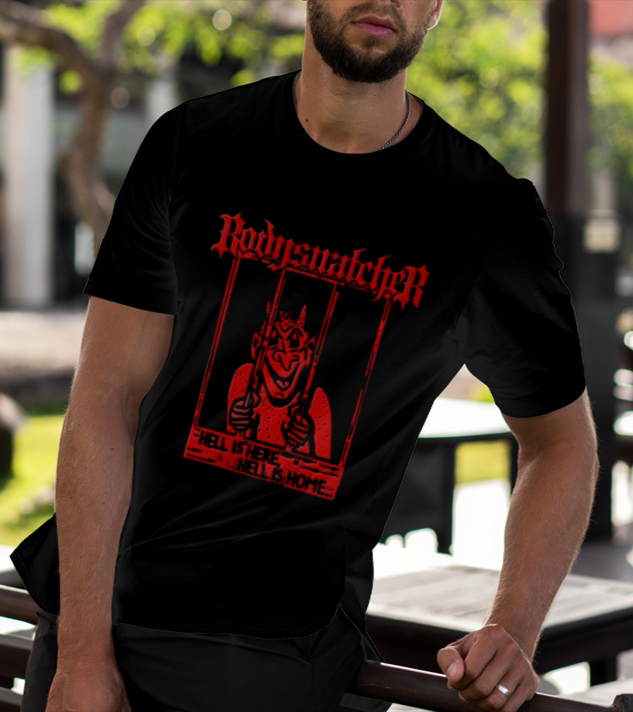 Bodies Ratcher Hell Is Here Hell Is Home T-Shirt