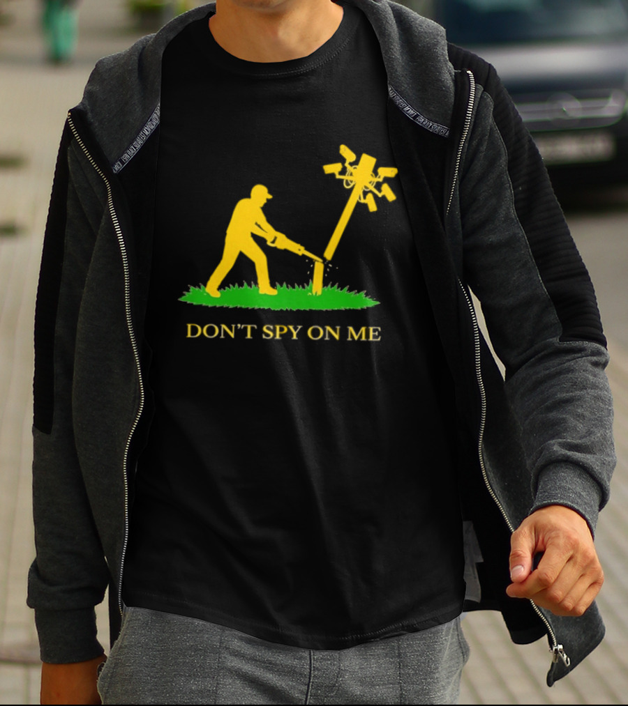 Don't Spy On Me Man Cutting Down Utility Pole With Cameras T-Shirt