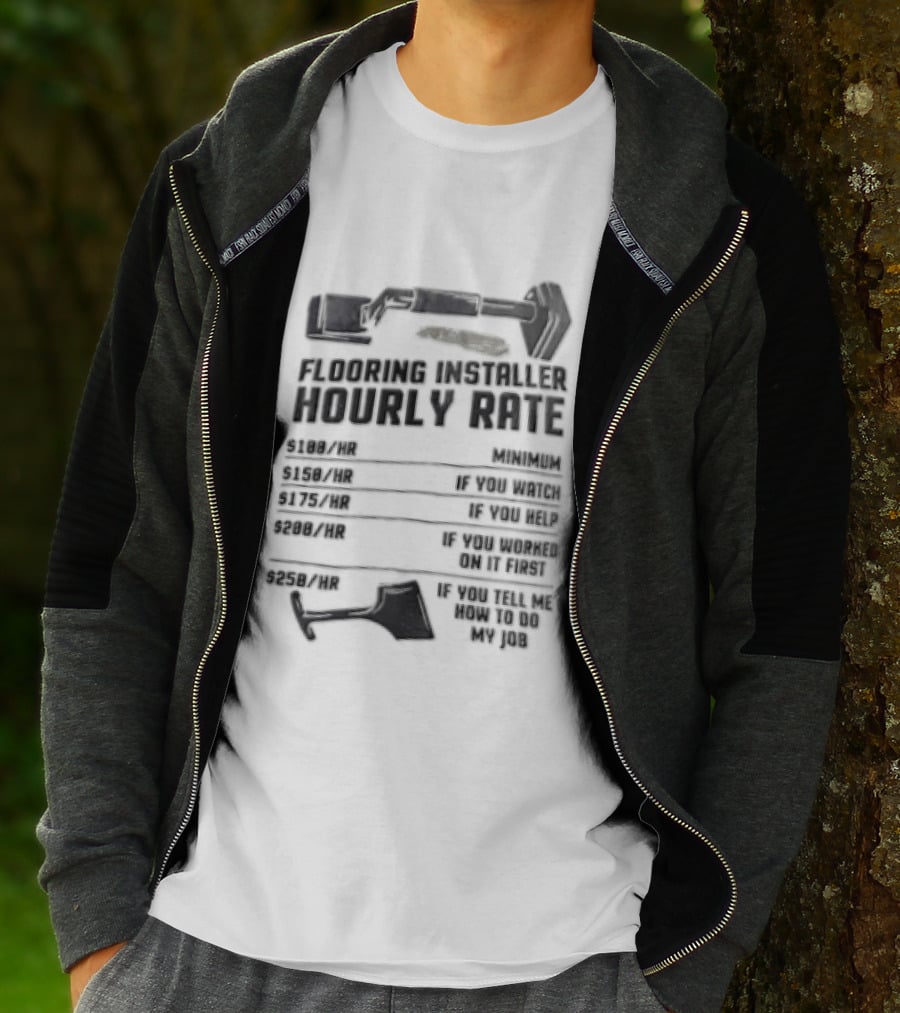 Flooring Installer Hourly Rate 100 Minimum 150 If You 175 If You Help T-Shirt