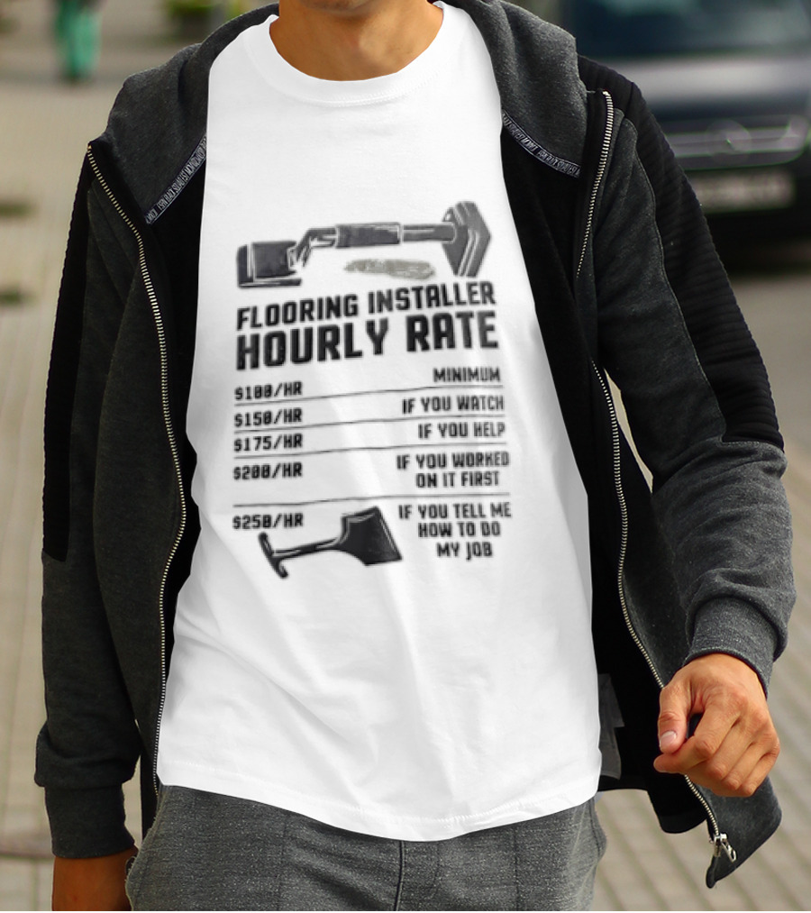 Flooring Installer Hourly Rate 100 Minimum 150 If You 175 If You Help T-Shirt