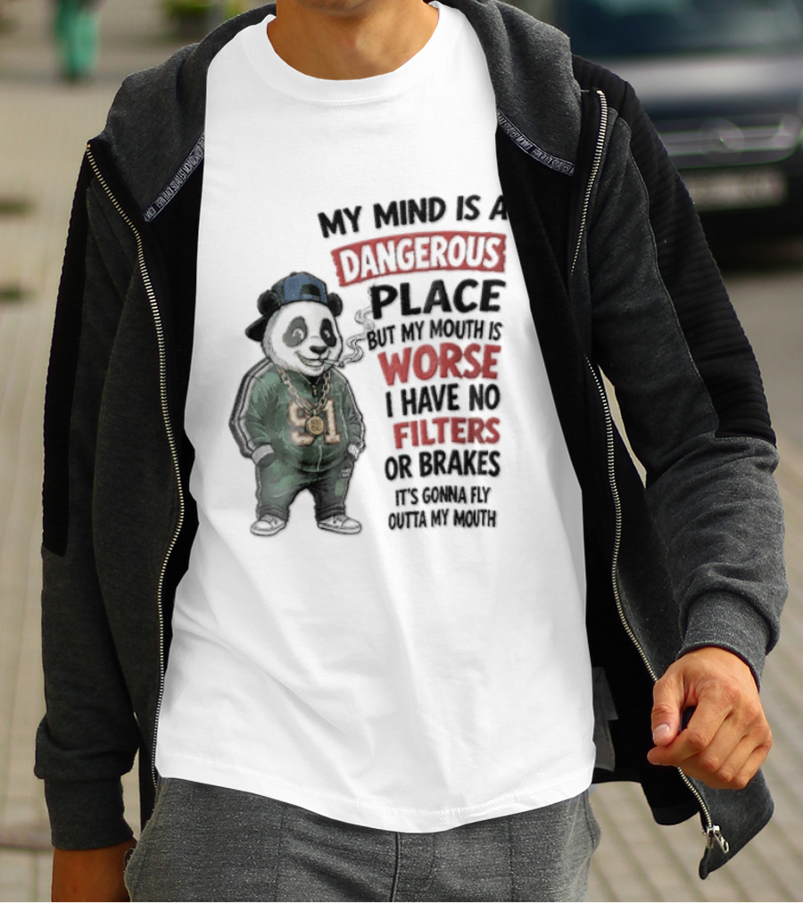 My Mind Is A Dangerous Place Panda Worse I Have No Filters Or Brakes It's Gonna Fly Outta My Mouth T-Shirt