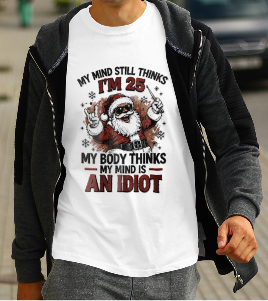 My Mind Still Thinks I'm 25 Santa Claus My Body Thinks An Idiot T-Shirt
