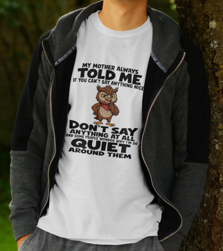 My Mother Always Told Me If You Can't Say Anything Nice Owl Wisdom Quiet Advice T-Shirt