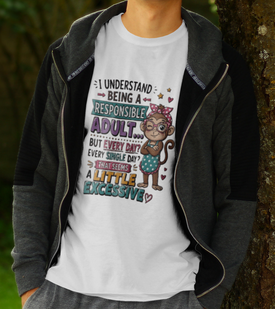 I Understand Being A Responsible Adult Cute Cartoon Monkey Every Day Seems Excessive T-Shirt