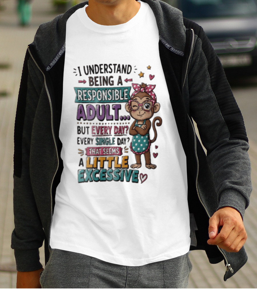 I Understand Being A Responsible Adult Cute Cartoon Monkey Every Day Seems Excessive T-Shirt