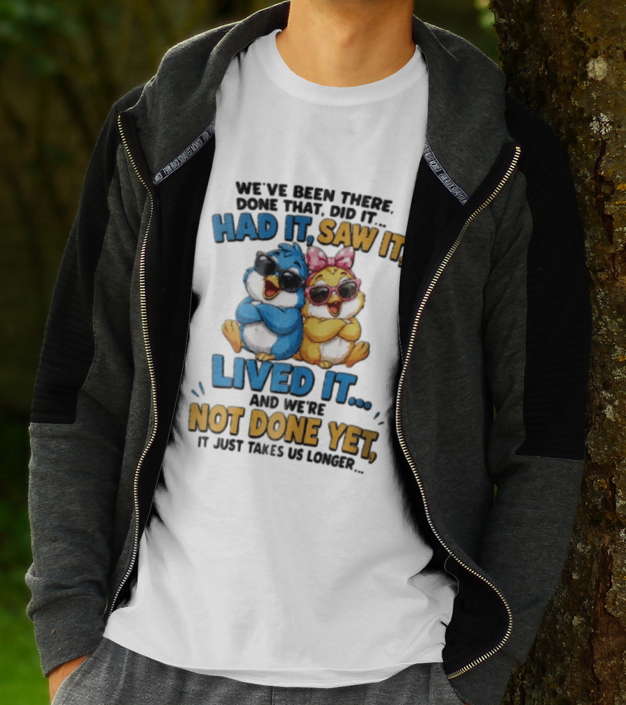 We've Been There Done That Had It Saw It Lived It Birds Not Done Yet Sunglasses Fun T-Shirt