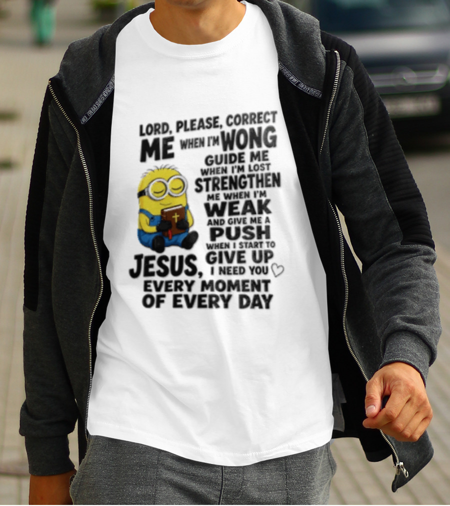 Lord Please Correct Me When I Am Wong Guide Me When I Am Lost Strengthen Me Jesus Take Every Moment Of Every Day T-Shirt