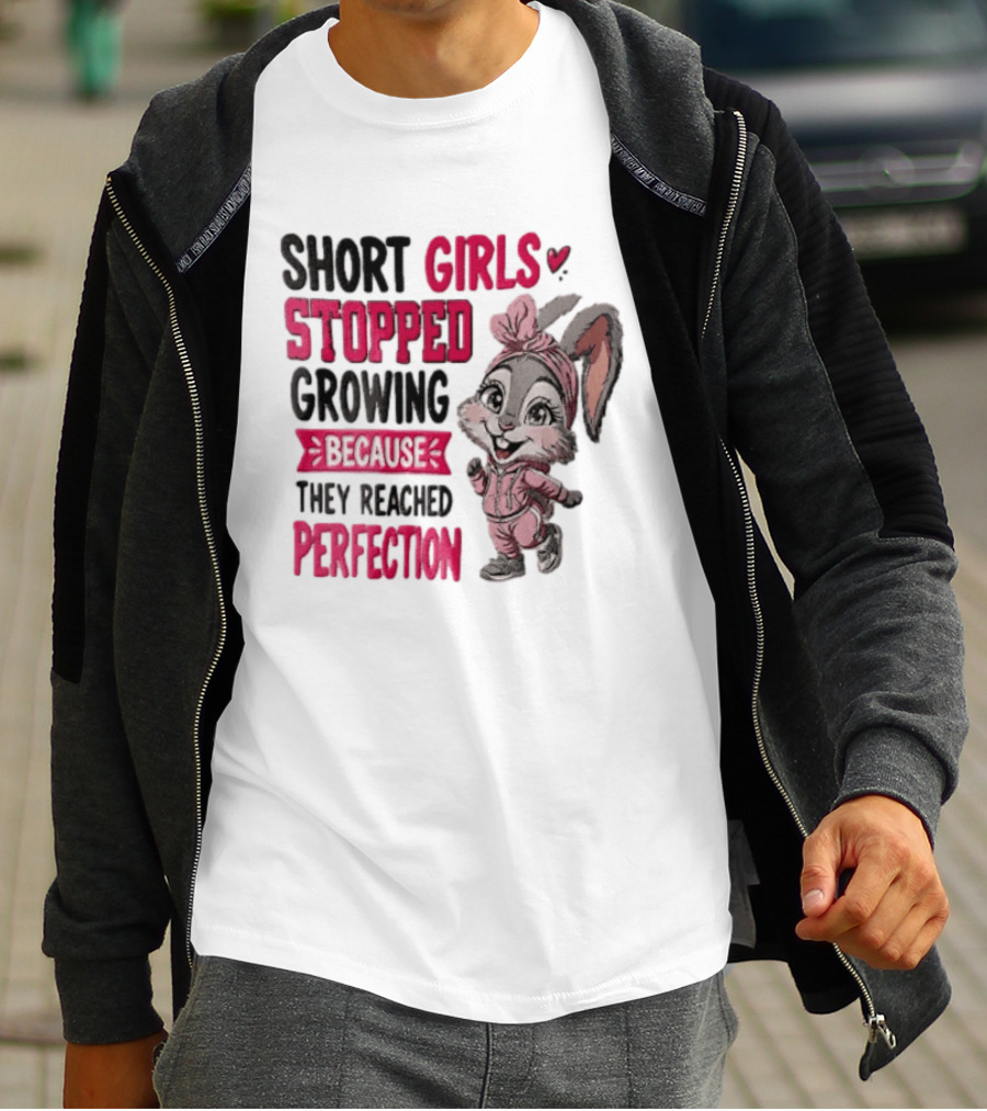 Short Girls Stopped Growing Because They Reached Perfection Bunny T-Shirt