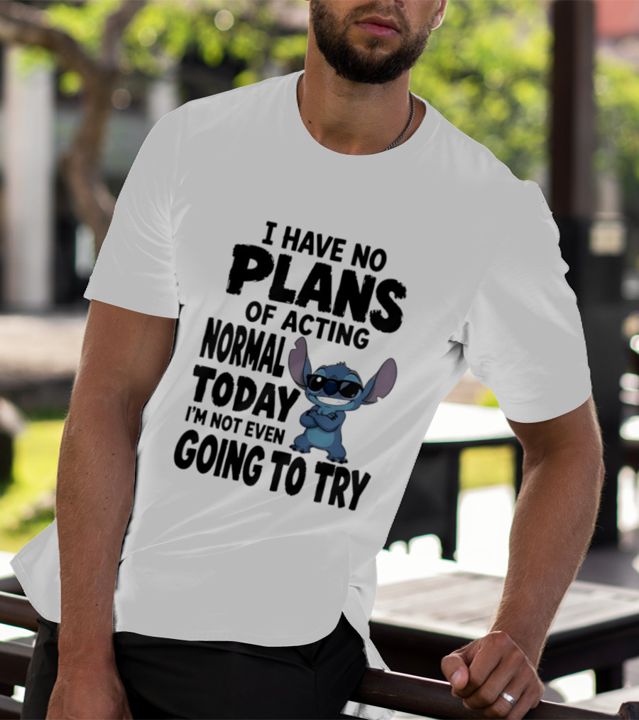 Stitch I Have No Plans Of Acting Normal Today Not Even Going To Try T-Shirt
