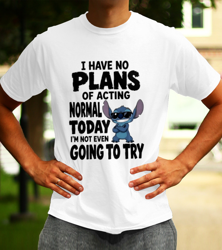 Stitch I Have No Plans Of Acting Normal Today Not Even Going To Try T-Shirt