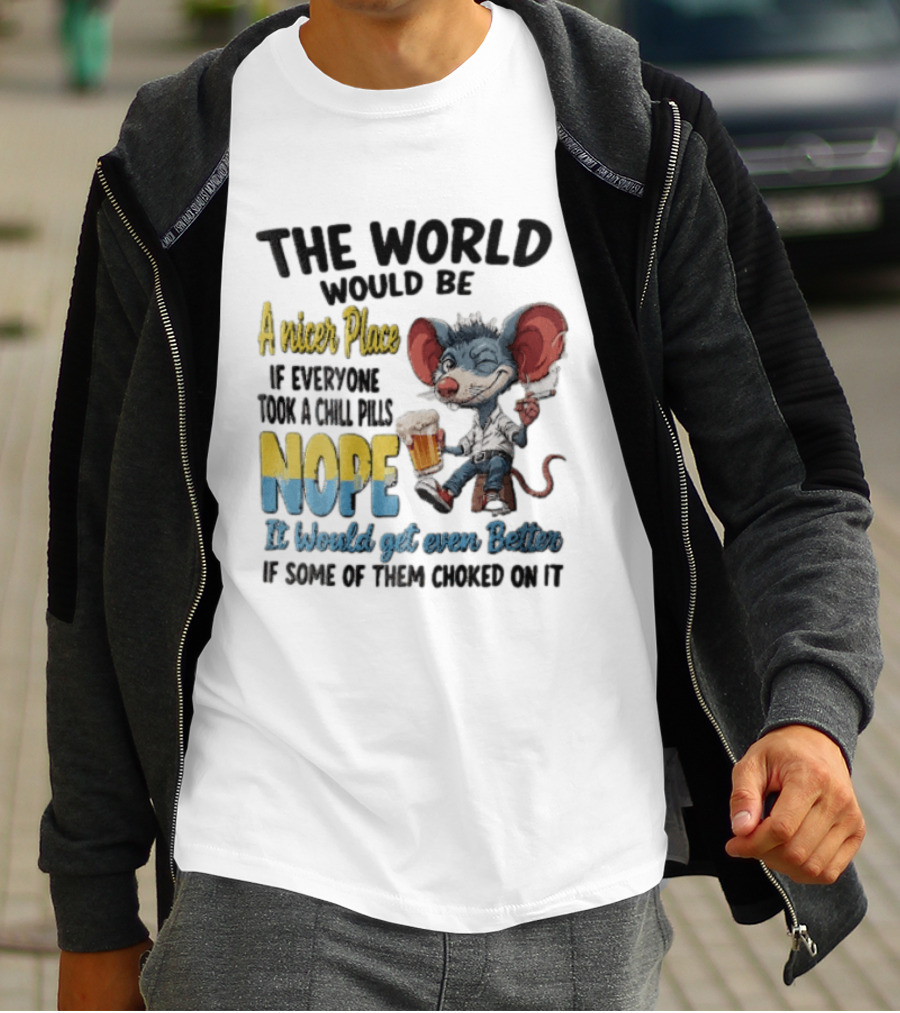 The World Would Be A Nicer Place If Everyone Took A Chill Pills Nope Mouse Holding Beer T-Shirt