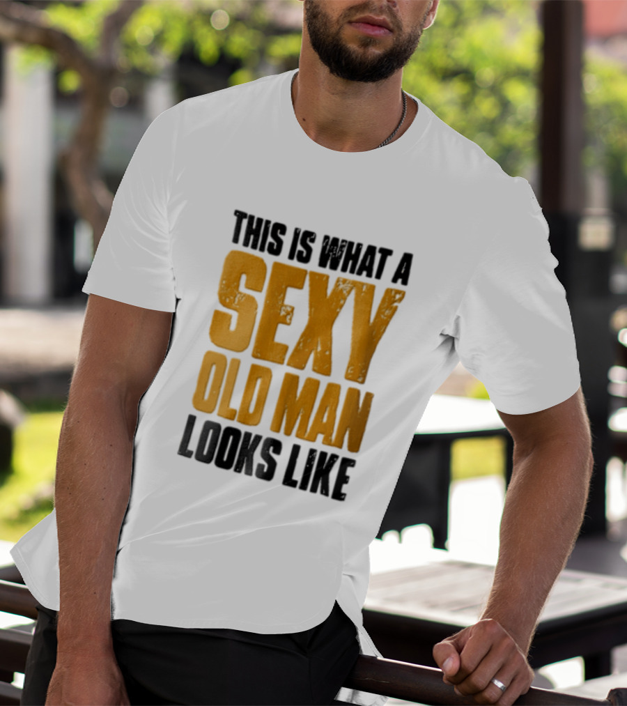 This Is What A Sexy Old Man Looks Like T-Shirt