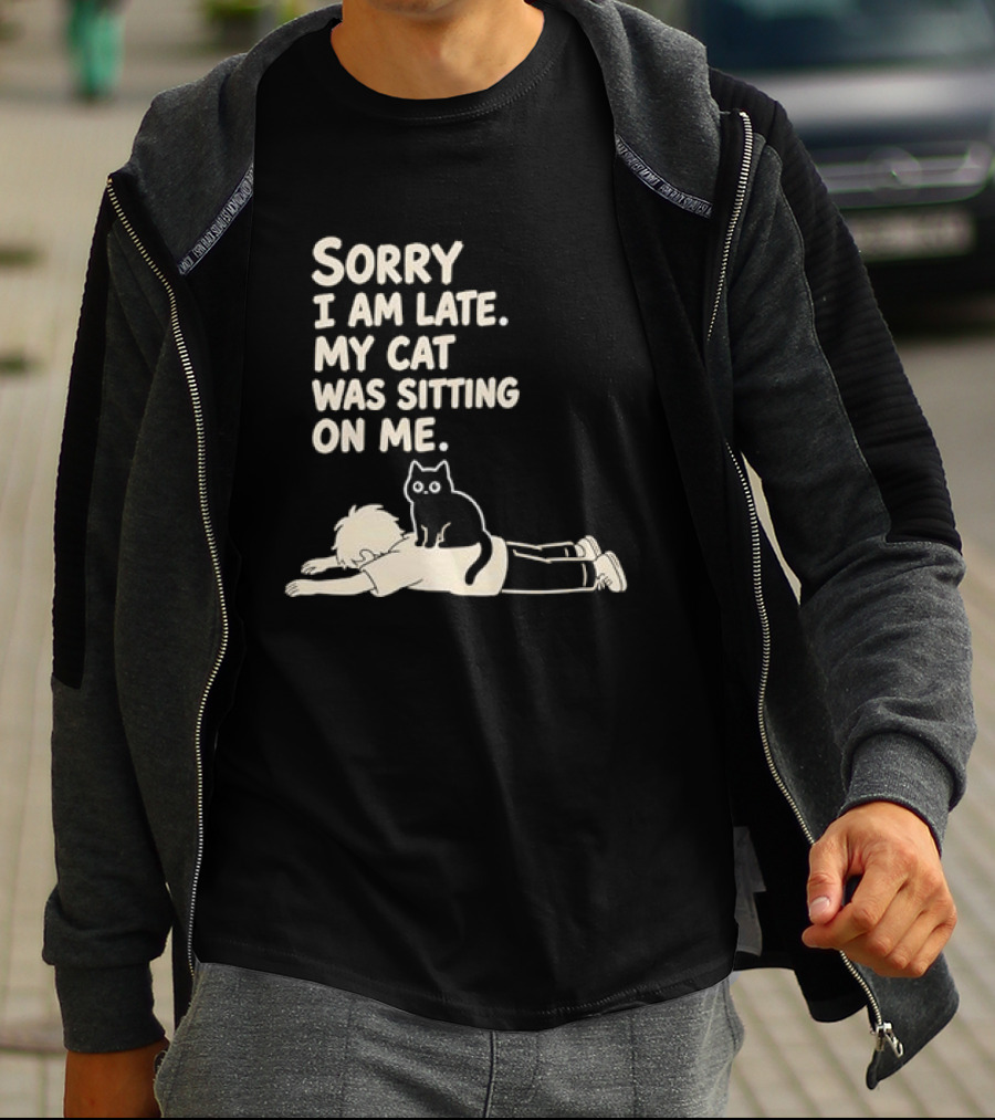 Sorry I Am Late My Cat Was Sitting On Me Cat Lover T-Shirt