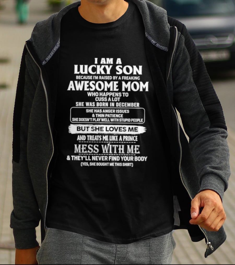 I Am A Lucky Son Raised By An Awesome Mom Who Cusses A Lot Mess With Me They'll Never Find Your Body T-Shirt